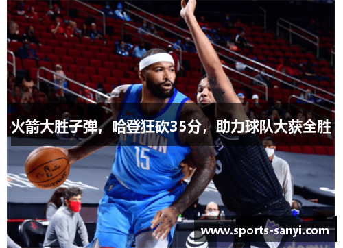 火箭大胜子弹，哈登狂砍35分，助力球队大获全胜