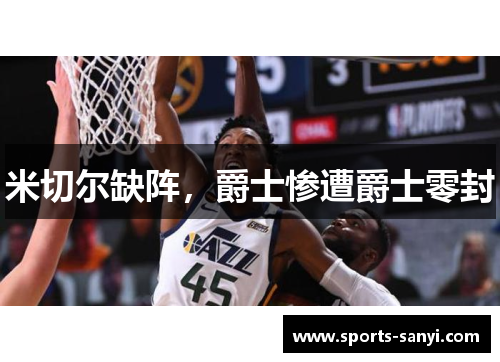 米切尔缺阵，爵士惨遭爵士零封