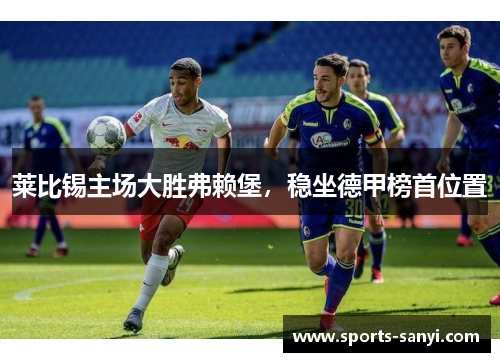 莱比锡主场大胜弗赖堡，稳坐德甲榜首位置