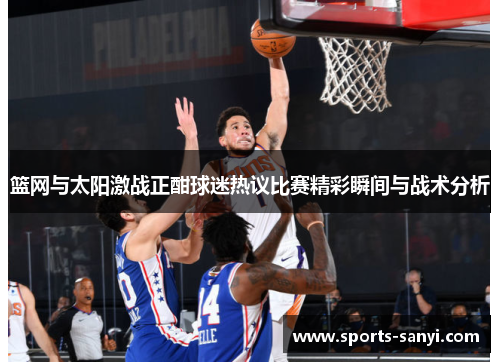 篮网与太阳激战正酣球迷热议比赛精彩瞬间与战术分析
