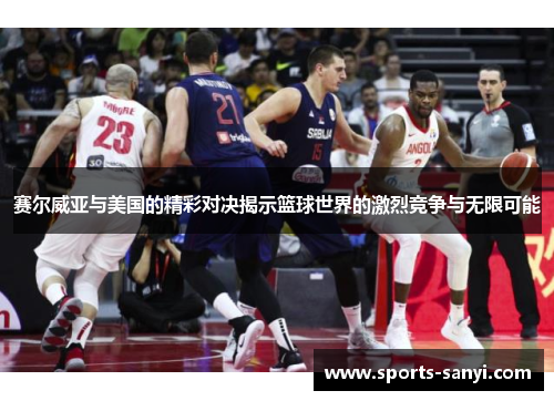 赛尔威亚与美国的精彩对决揭示篮球世界的激烈竞争与无限可能